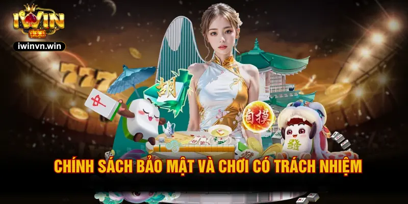 Chính sách bảo mật và chơi có trách nhiệm