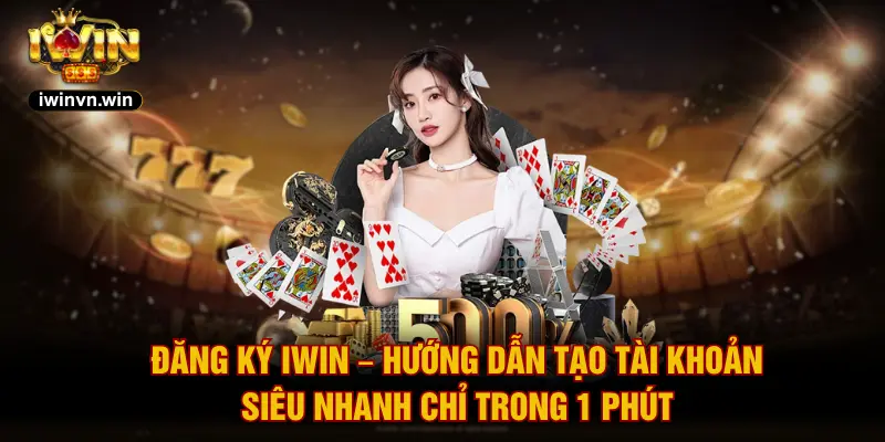 Đăng Ký IWIN – Hướng Dẫn Tạo Tài Khoản Siêu Nhanh Chỉ Trong 1 Phút