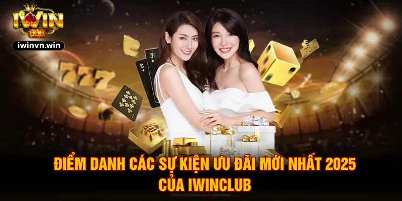 Điểm danh các sự kiện ưu đãi mới nhất 2025 của iWinclub