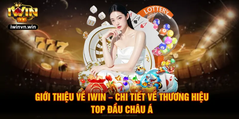 Giới thiệu về IWIN – Chi tiết về thương hiệu top đầu châu Á