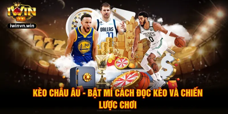 Kèo Châu Âu - Bật Mí Cách Đọc Kèo Và Chiến Lược Chơi